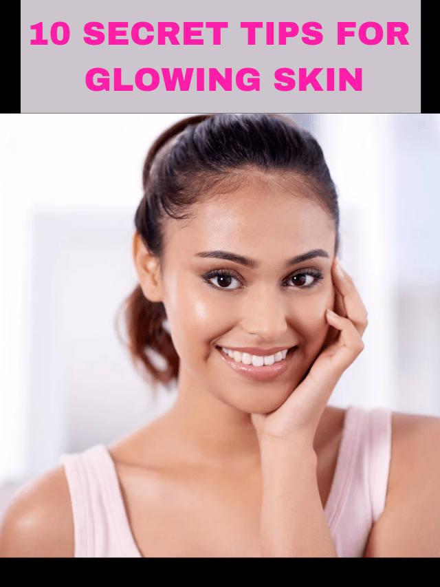 10 Secret Tips for Glowing Skin | How to get Glowing Skin Naturally