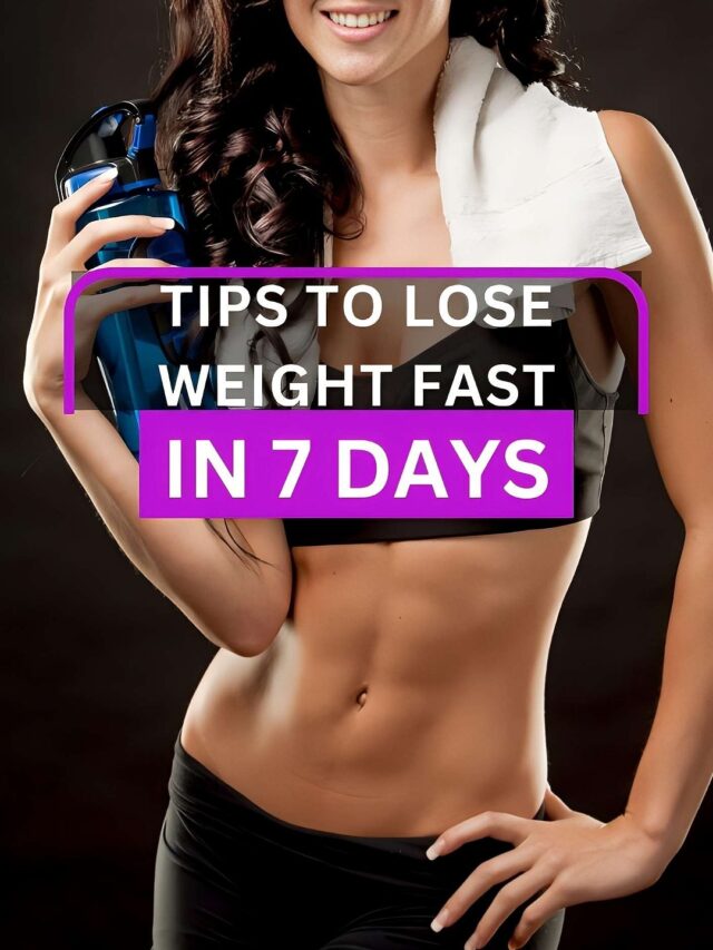 Tips to Lose Weight Fast in 7 days…